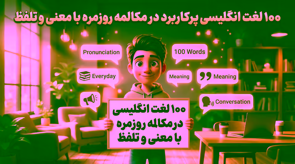 ۱۰۰ لغت انگلیسی پرکاربرد با معنی و تلفظ